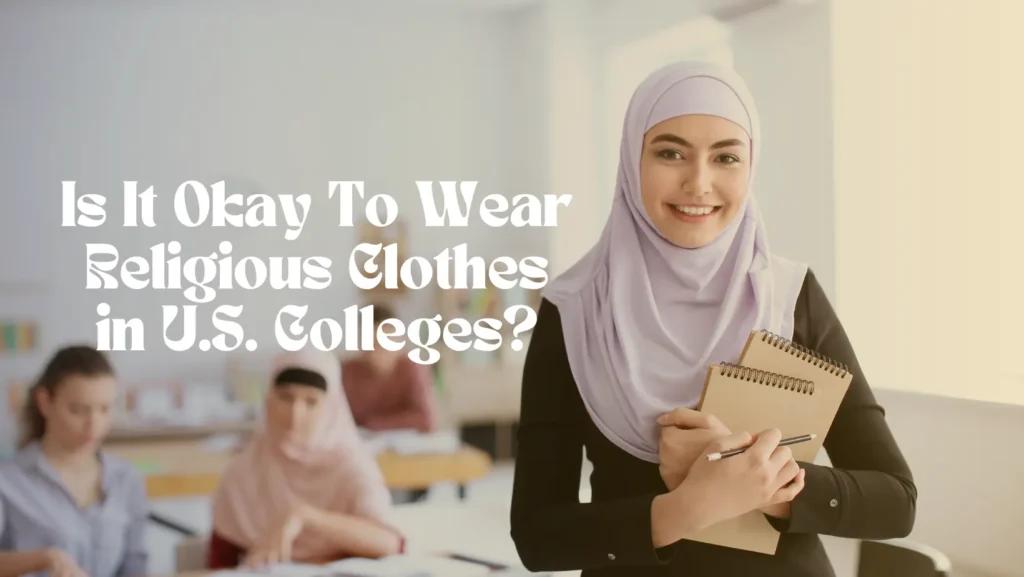 Is It Okay To Wear Religious Clothes in U.S. Colleges Religious Clothes in U.S